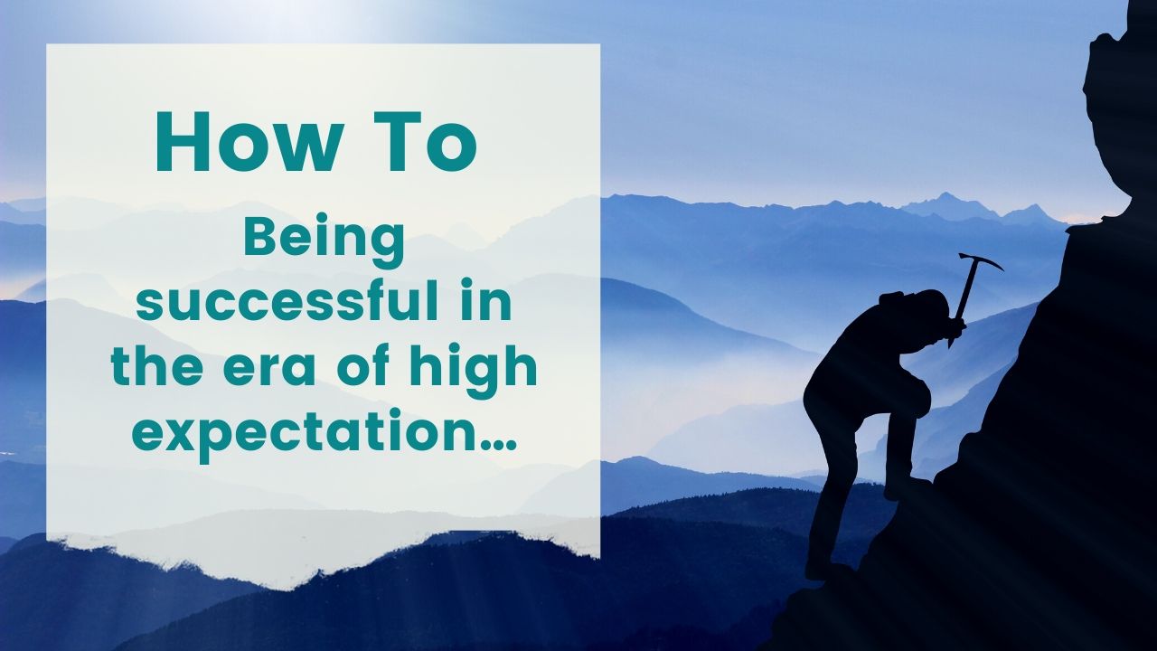 Being successful in the era of high expectation