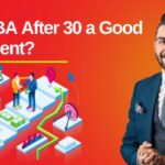 Is an MBA After 30 a Good Investment?